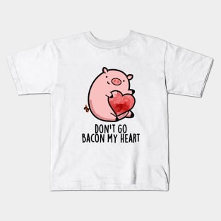 Don't Go Bacon My Heart Cute Pig Pun Kids T-Shirt